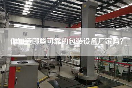 你知道哪些可靠的包装设备厂家吗？