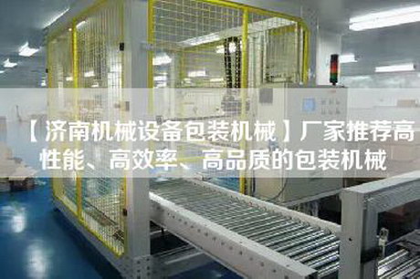 【济南机械设备包装机械】厂家推荐高性能、高效率、高品质的包装机械