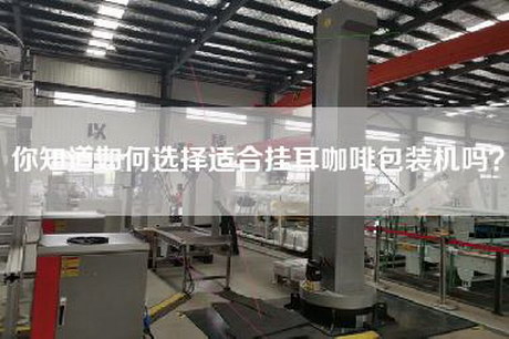 你知道如何选择适合挂耳咖啡包装机吗？