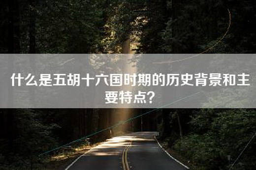 什么是五胡十六国时期的历史背景和主要特点？