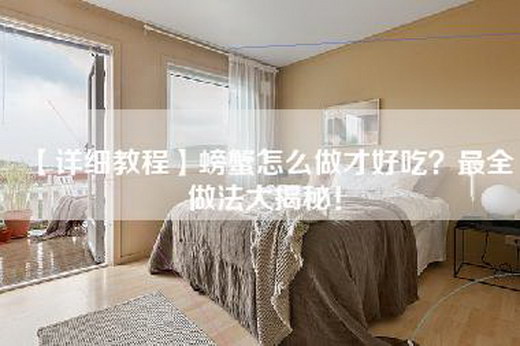 【详细教程】螃蟹怎么做才好吃？最全做法大揭秘！