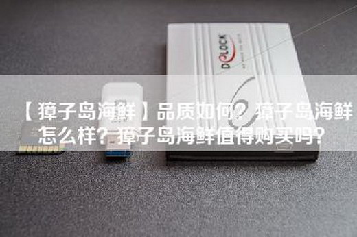 【獐子岛海鲜】品质如何？獐子岛海鲜怎么样？獐子岛海鲜值得购买吗？