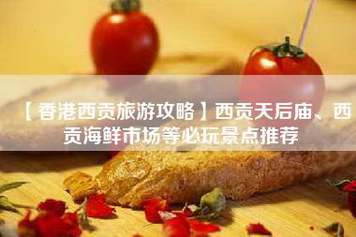 【香港西贡旅游攻略】西贡天后庙、西贡海鲜市场等必玩景点推荐
