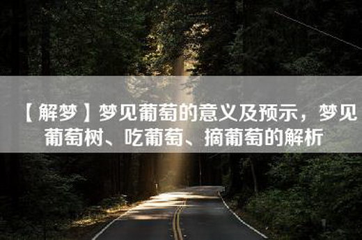 【解梦】梦见葡萄的意义及预示，梦见葡萄树、吃葡萄、摘葡萄的解析