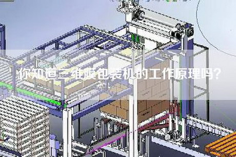 你知道三维膜包装机的工作原理吗？