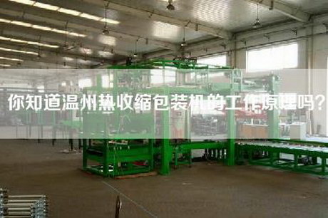 你知道温州热收缩包装机的工作原理吗？