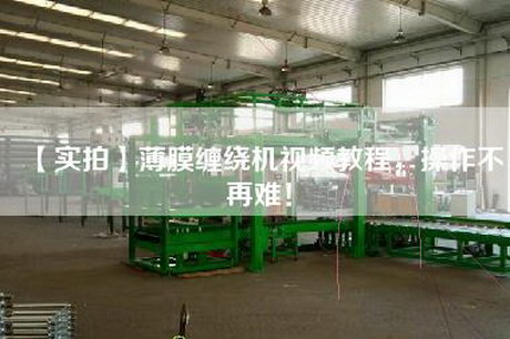 【实拍】薄膜缠绕机视频教程,操作不再难!