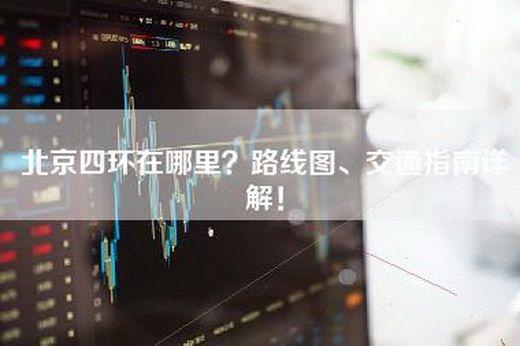 北京四环在哪里？路线图、交通指南详解！