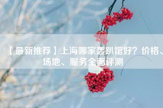 【最新推荐】上海哪家轰趴馆好？价格、场地、服务全面评测