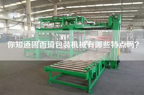 你知道固而琦包装机械有哪些特点吗？