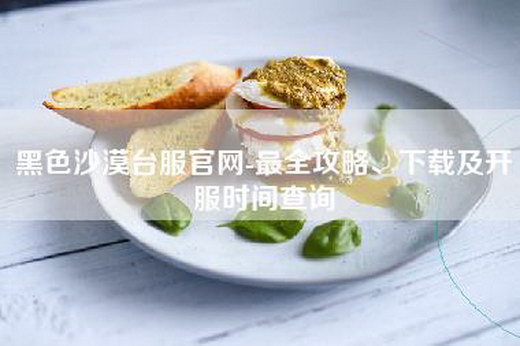 黑色沙漠台服官网-最全攻略、下载及开服时间查询
