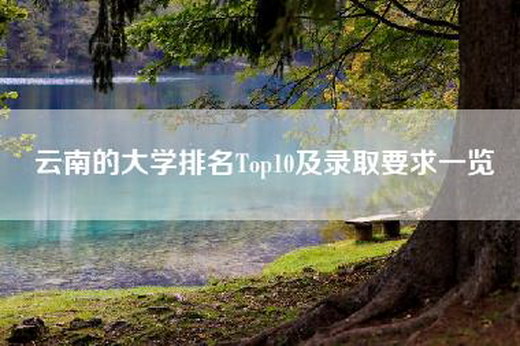 云南的大学排名Top10及录取要求一览