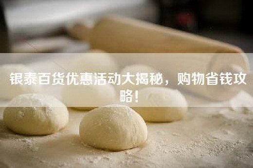 银泰百货优惠活动大揭秘，购物省钱攻略！