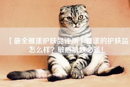 【最全雅漾护肤品评测】雅漾的护肤品怎么样？敏感肌肤必备！