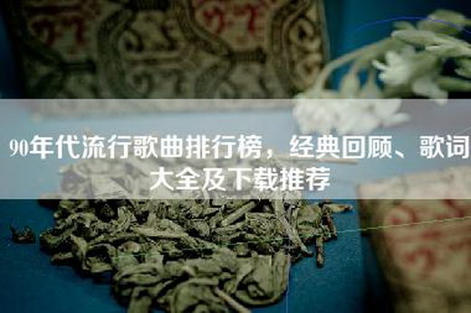 90年代流行歌曲排行榜，经典回顾、歌词大全及下载推荐