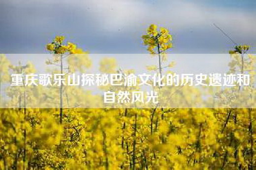 重庆歌乐山探秘巴渝文化的历史遗迹和自然风光