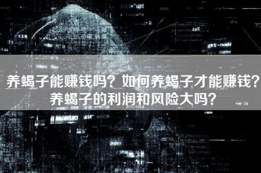 养蝎子能赚钱吗？如何养蝎子才能赚钱？养蝎子的利润和风险大吗？