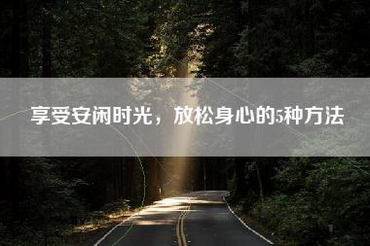 享受安闲时光，放松身心的5种方法