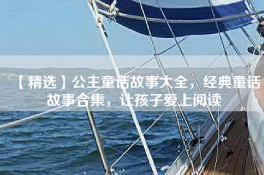 【精选】公主童话故事大全，经典童话故事合集，让孩子爱上阅读