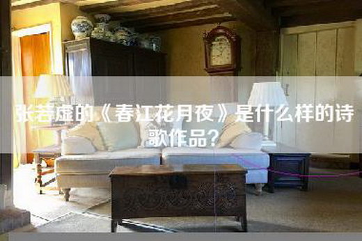 张若虚的《春江花月夜》是什么样的诗歌作品？