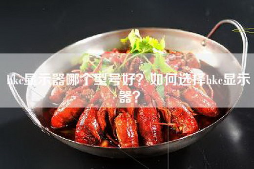 hkc显示器哪个型号好？如何选择hkc显示器？
