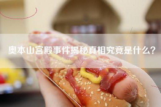 奥本山宫殿事件揭秘真相究竟是什么？