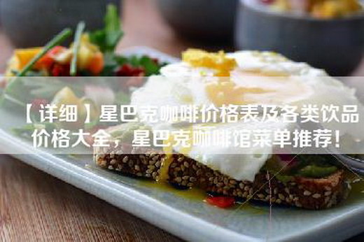 【详细】星巴克咖啡价格表及各类饮品价格大全,星巴克咖啡馆菜单推荐! 【详细】星巴克咖啡价格表及各类饮品价格大全,星巴克咖啡馆菜单推荐!