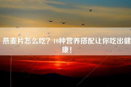 燕麦片怎么吃？10种营养搭配让你吃出健康！