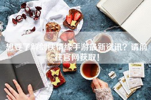 想要了解剑侠情缘手游最新资讯？请前往官网获取！