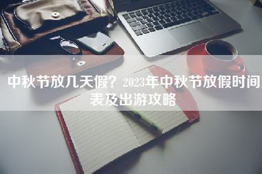中秋节放几天假？2023年中秋节放假时间表及出游攻略