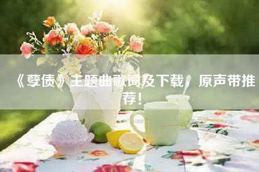 《孽债》主题曲歌词及下载，原声带推荐！
