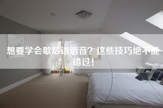 想要学会歇后语谐音？这些技巧绝不能错过！