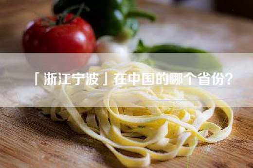 「浙江宁波」在中国的哪个省份？