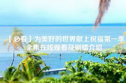 【必看】为美好的世界献上祝福第一季全集在线观看及剧情介绍