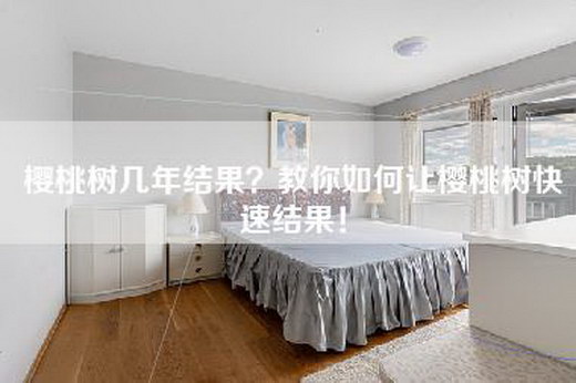 樱桃树几年结果？教你如何让樱桃树快速结果！