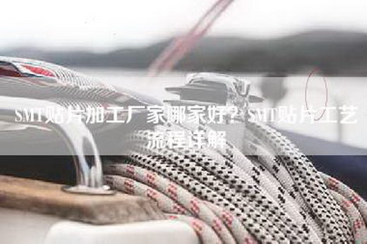 SMT贴片加工厂家哪家好？SMT贴片工艺流程详解