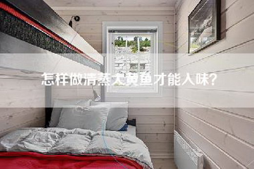 怎样做清蒸大黄鱼才能入味？