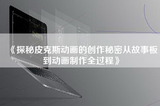 《探秘皮克斯动画的创作秘密从故事板到动画制作全过程》