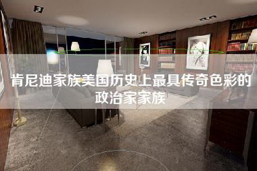 肯尼迪家族美国历史上最具传奇色彩的政治家家族