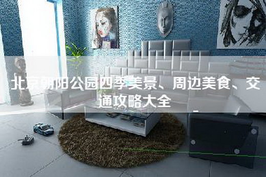 北京朝阳公园四季美景、周边美食、交通攻略大全
