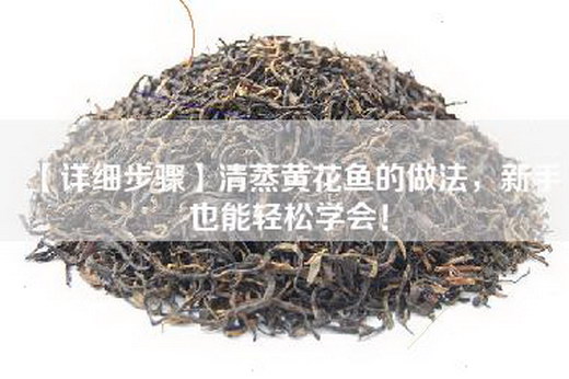【详细步骤】清蒸黄花鱼的做法，新手也能轻松学会！