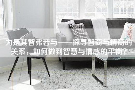 为是其智弗若与——探寻智商与情商的关系，如何做到智慧与情感的平衡？