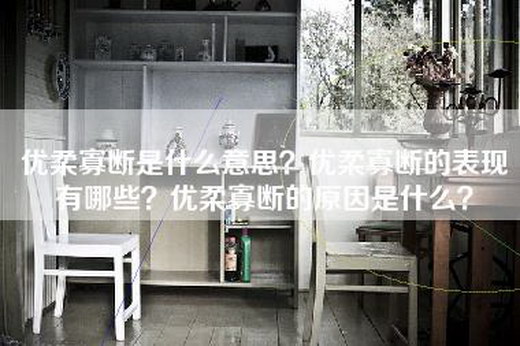 优柔寡断是什么意思？优柔寡断的表现有哪些？优柔寡断的原因是什么？