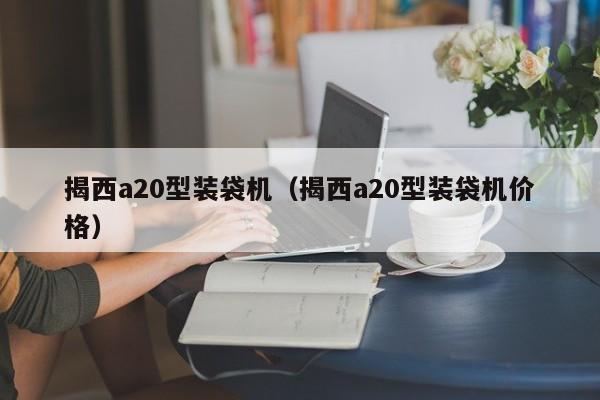揭西a20型装袋机（揭西a20型装袋机价格）