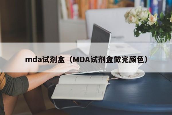mda试剂盒(MDA试剂盒做完颜色)