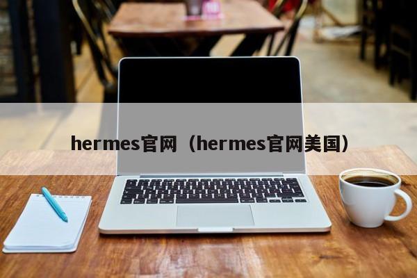 hermes官网(hermes官网美国)