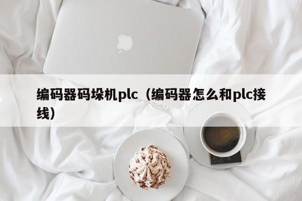 编码器码垛机plc(编码器怎么和plc接线)