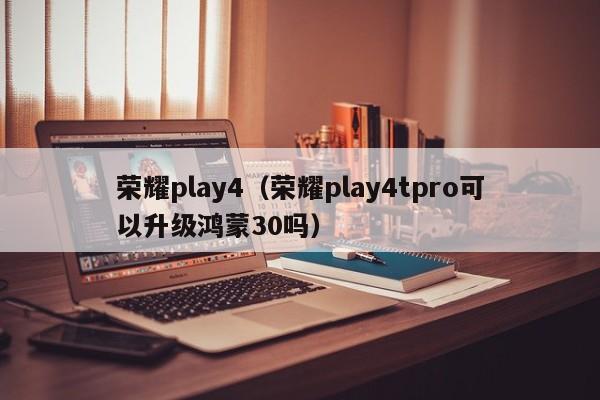 荣耀play4(荣耀play4tpro可以升级鸿蒙30吗)