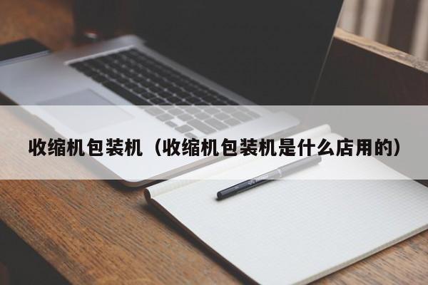 收缩机包装机(收缩机包装机是什么店用的)